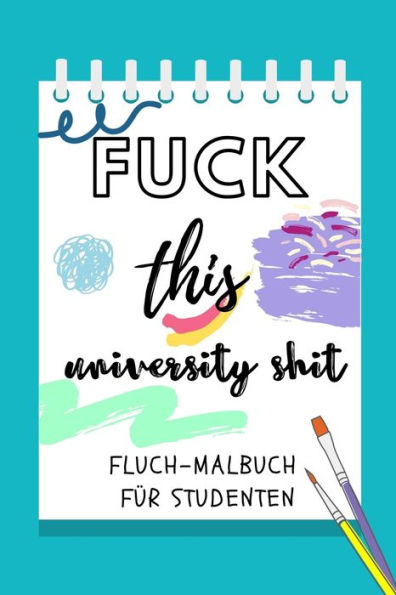 FUCK THIS UNIVERSITY SHIT FLUCH-MALBUCH F?R STUDENTEN: A5 Geschenkbuch zum Studium | Schimpfw?rter Malbuch f?r Studenten | witziges Buch zum Abitur | ... | Pruefung | Geburtstag (German Edition)
