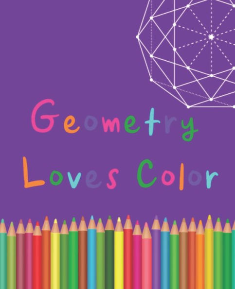 Geometry Loves Color: Enjoy drawing and coloring 30 different geometric designs, 7.5" x 9.25", 124 pages (Series One) - 9781689321587