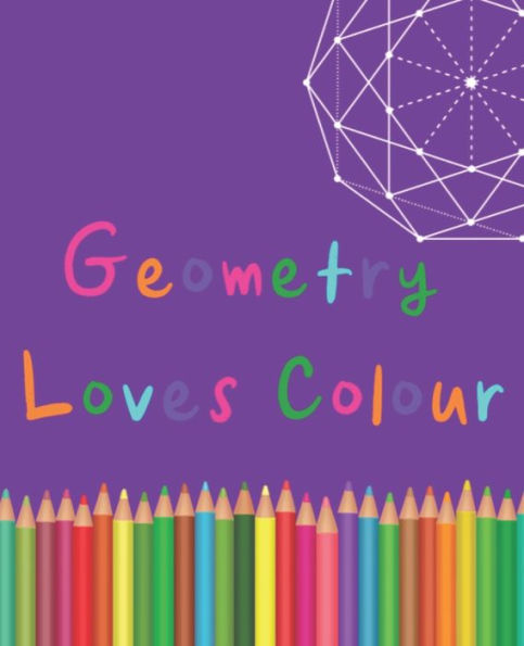 Geometry Loves Colour: Enjoy drawing and colouring 30 different geometric designs, 7.5" x 9.25", (GBR/CAN Version) (Series One)
