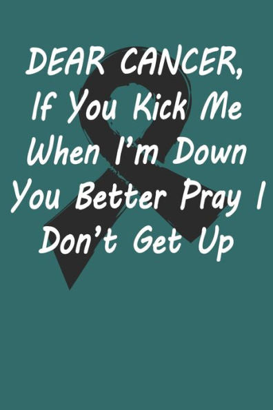 Dear Cancer , If you kick me When i´m down You better Pray I Don´t Get Up: Gift For Melanoma Cancer Patient( 120 Pages Dot Grid 6x9) - 9781689339414
