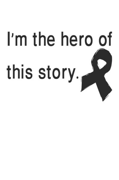 I´m The Hero Of This Story.: Gift For Melanoma Cancer Patient( 120 Pages Dot Grid 6x9) - 9781689340380