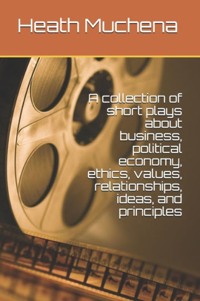 A collection of short plays about business, political economy, ethics, values, relationships, ideas, and principles