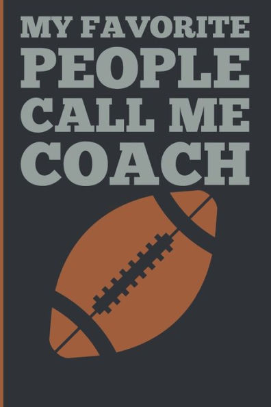 My Favorite People Calls Me Coach: Gift Coach Book For Football Game Planning And Training Drills