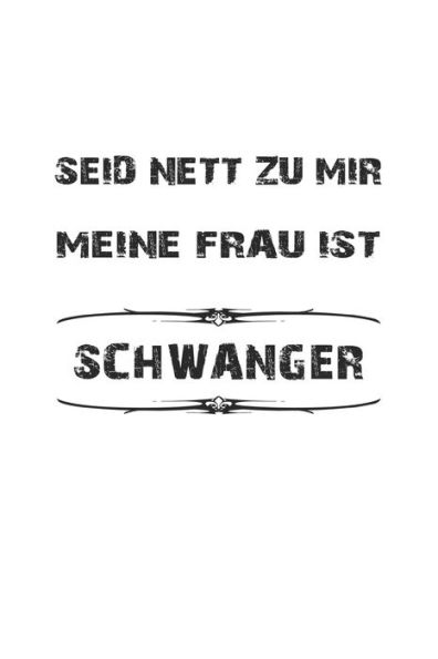 Seid Nett Zu Mir, Meine Frau Ist Schwanger - 9781689380713