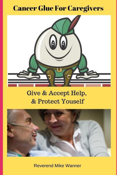 Cancer Glue For Caregivers: Give & Accept Help, & Protect Yourself