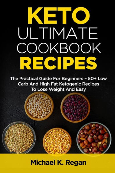 Keto Ultimate Cookbook Recipes: The Practical Guide For Beginners - 50+ Low Carb And High Fat Ketogenic Recipes To Lose Weight And Easy