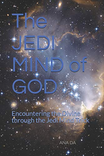 The JEDI MIND of GOD: Encountering the Divine through the Jedi Mind Trick