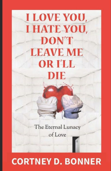 I Love You, I Hate You, Don't Leave Me or I'll Die!: The Eternal Lunacy of Love and The Impossibility of Defining It