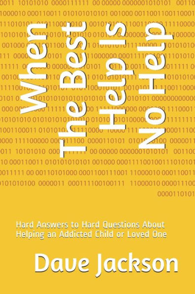 When The Best Help Is No Help : Hard Answers To Hard Questions About Helping An Addicted Child Or Loved One