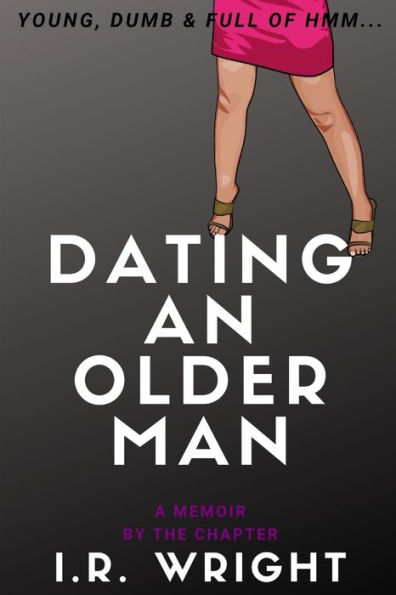 Dating an Older Man | Young, Dumb & Full of hmm...: a Memoir, by the chapter (Young, Dumb & Full of hmm... by chapter)
