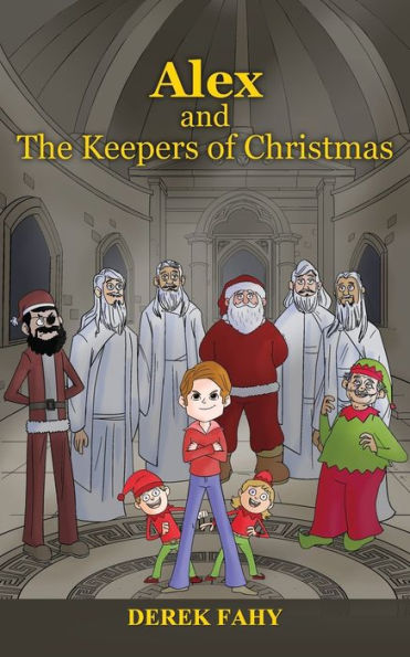 ALEX AND THE KEEPERS OF CHRISTMAS: CHRISTMAS WILL NEVER BE THE SAME AGAIN