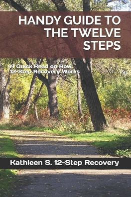 HANDY GUIDE TO THE TWELVE STEPS: A Quick Read on How 12-Step Recovery Works