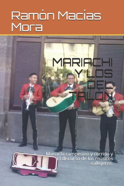 Mariachi Y Los Del Tal?n : Mariachi Campesino Y Corrido Y El Discurso De Los M?sicos Callejeros.