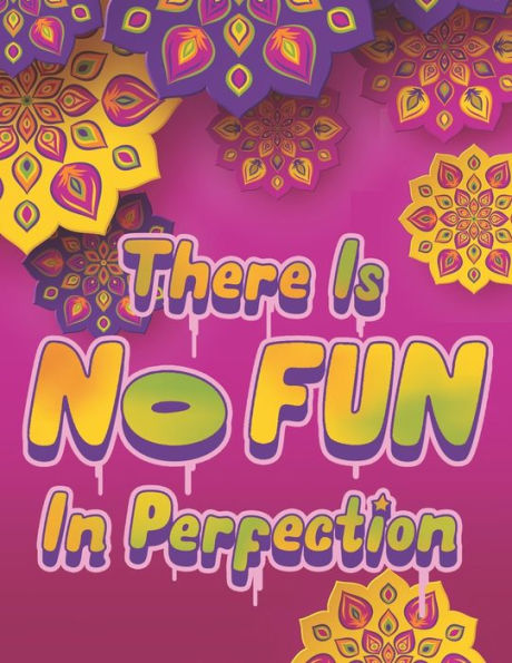 There Is No Fun In Perfection - Inspirational Coloring Book With Quotes, Flowers And Mandalas - Motivating Swear Word Coloring Book And Good Vibe Coloring Book For Adults : An Adult Coloring Book With Motivational Sayings And Positive Affirmations