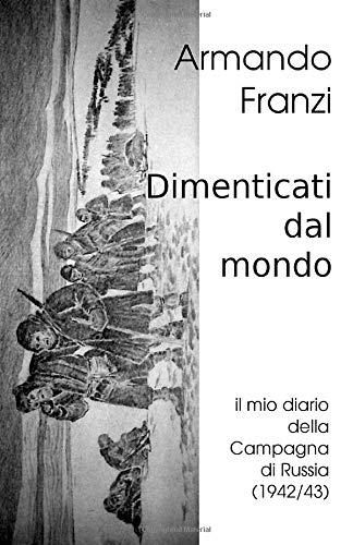 Dimenticati dal mondo: Il mio diario della Campagna di Russia (1942/43) (Italian Edition)