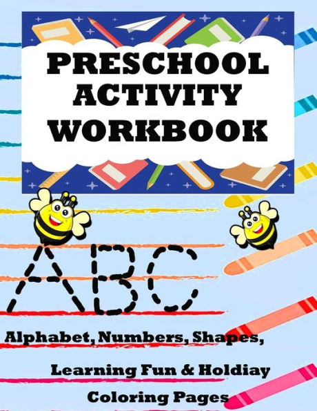 Preschool Activity Workbook : Alphabet, Numbers, Shapes, Learning Fun, & Holiday Coloring Pages