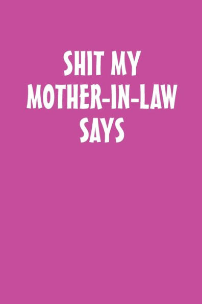 Shit My Mother-In-Law Says - 9781689745352