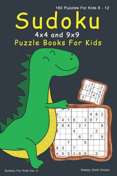 Sudoku Puzzle Books For Kids : 4X4, 9X9 Sudoku For Kids - 160 Sudoku Puzzles For 8 - 12 Year Olds With Cute Dinosaur Cover