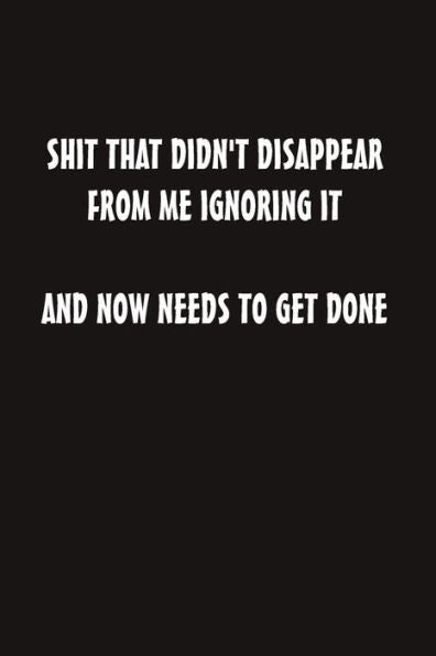 Shit That Didn't Disappear From Me Ignoring It And Now Needs To Get Done