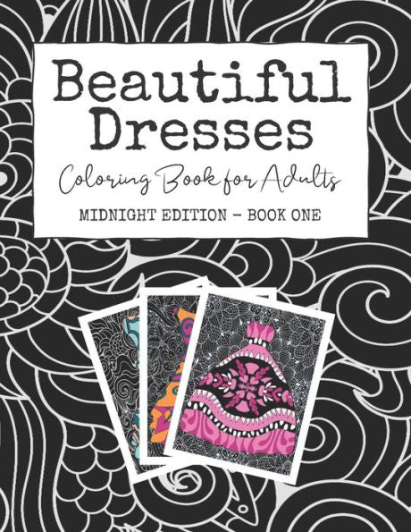 Beautiful Dresses: Coloring Book for Adults: Midnight Edition - Book One | Grown Up Princess Party Dresses for Stress Relief and Happiness on Black Mandala and Patterned Background Pages