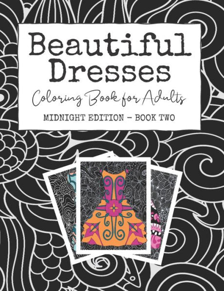 Beautiful Dresses: Coloring Book for Adults: Midnight Edition - Book Two | A Patterned Party Dress Book for Stress Relief and Happiness on Black Mandala and Swirl Background Pages