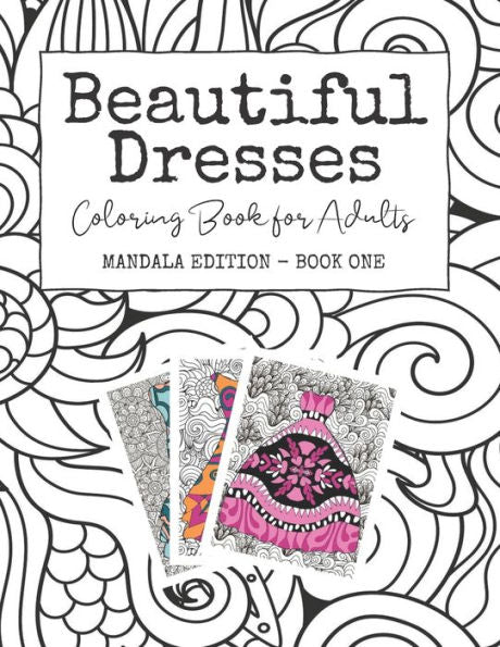 Beautiful Dresses: Coloring Book for Adults: Mandala Edition - Book One | Grown Up Princess Party Dresses on Mandala and Swirl Backgrounds