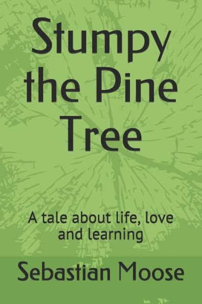 Stumpy The Pine Tree : A Tale About Life, Love And Learning