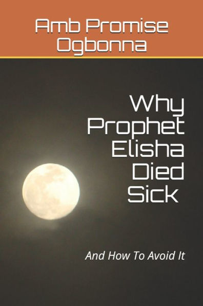 Why Prophet Elisha Died Sick And How To Avoid It