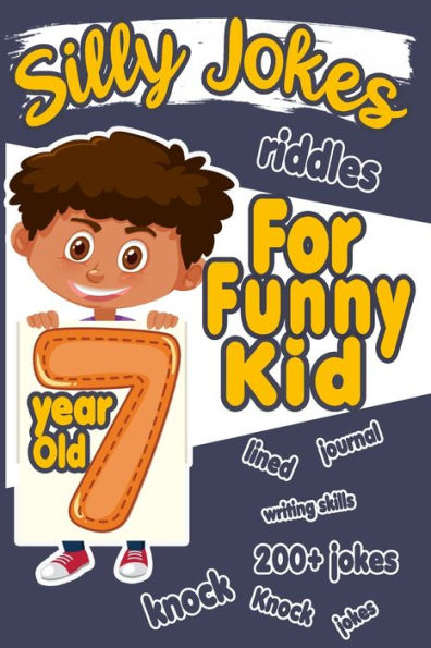 Silly Jokes For 7 Year Old Funny Kid : 200+ Hilarious Jokes, Riddles And Knock Knock Jokes To Improve Reading Skills And Writing Skills ( Silly Jokes For Kids)
