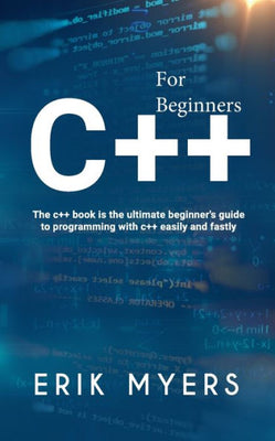 C++ For Beginners: The C++ book is the ultimate beginner's guide to programming C++ easily and fastly