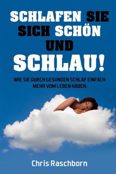 Schlafen Sie Sich Sch?n Und Schlau! : Wie Sie Durch Gesunden Schlaf Einfach Mehr Vom Leben Haben