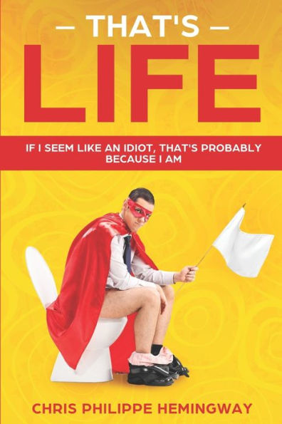 That's Life : If I Seem Like An Idiot, That's Probably Because I Am