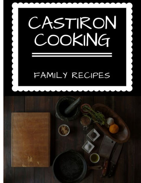 Castiron Cooking: Family Recipes