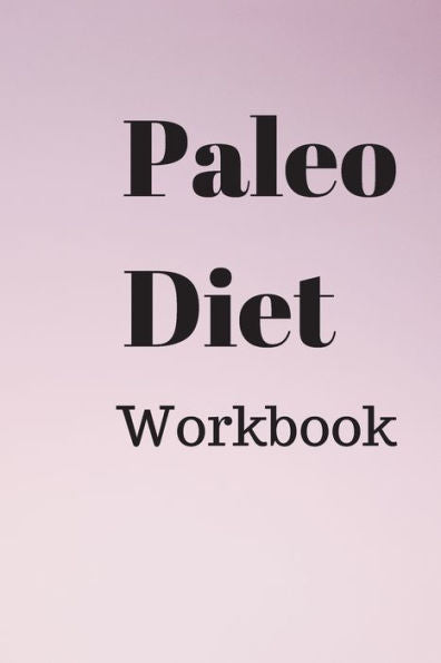 Paleo Diet Workbook : A Practical Approach To Healthy Weight Loss