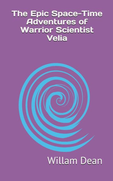 The Epic Space-Time Adventures Of Warrior Scientist Velia