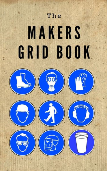 The Makers Grid Book : 5 X 8 60 Pages 5X5 Grid Notoebook Made For Makers.