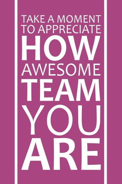 Take A Moment To Appreciate How Awesome Team You Are : Staff Recognition Gifts