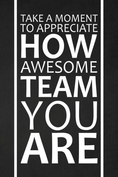 Take A Moment To Appreciate How Awesome Team You Are : Team Appreciation Gifts
