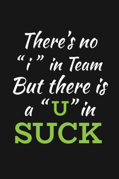 There's No I In Team But There Is A U In Suck : Funny Team Appreciation Gifts