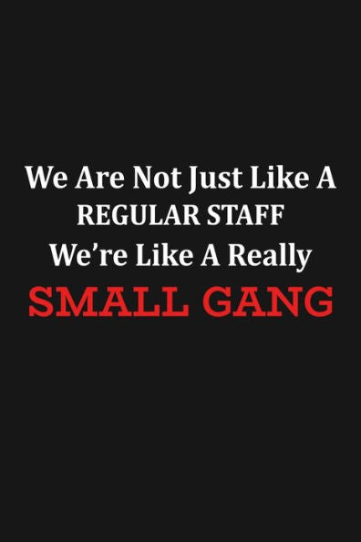 We Are Not Just Like A Regular Staff We'Re Like A Really Small Gang : Funny Team Appreciation Gifts