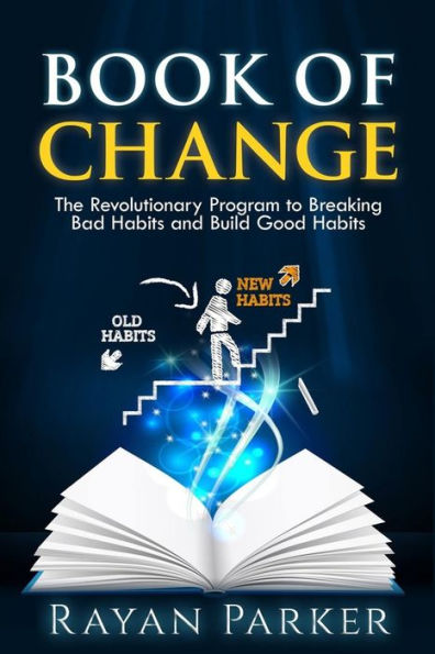 Book of Change: The Revolutionary Program to Breaking Bad Habits and Build Good Habits