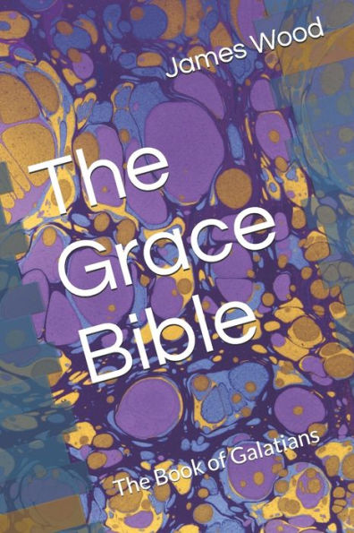 The Grace Bible : The Book Of Galatians