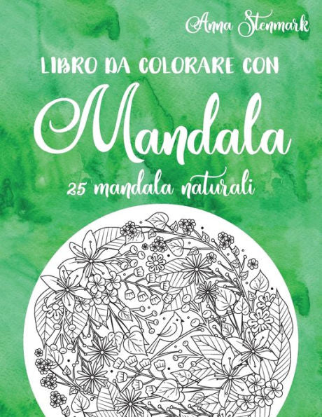 Libro Da Colorare Con Mandala: 25 Mandala Naturali: Il Libro Verde (Deliziosi Libri Da Colorare Con Mandala) (Italian Edition)