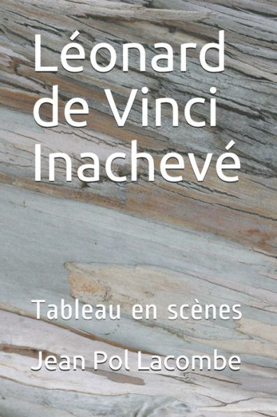Léonard De Vinci Inachevé : Tableau En Scènes