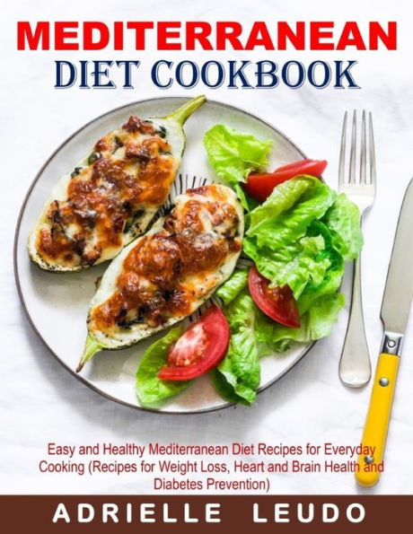 Mediterranean Diet Cookbook : Easy And Healthy Mediterranean Diet Recipes For Everyday Cooking (Recipes For Weight Loss, Heart And Brain Health And Diabetes Prevention)
