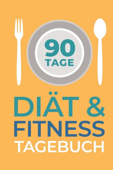 90 Tage Diät & Fitness Tagebuch: Abnehmtagebuch zum Ausfüllen und Dokumentieren deiner Fortschritte (German Edition)