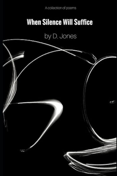 When Silence Will Suffice : A Collection Of Poems