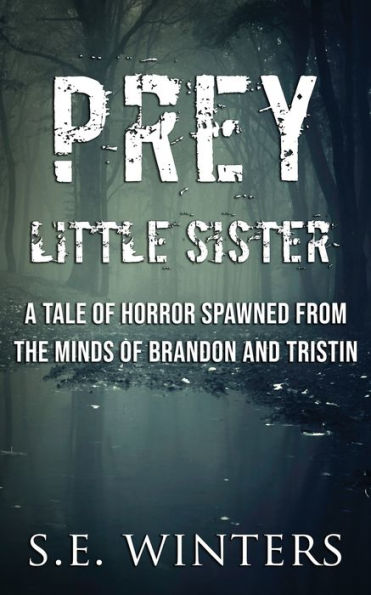 Prey Little Sister : A Tale Of Horror Spawned From The Minds Of Brandon Colbetzor And Tristin Yunkin