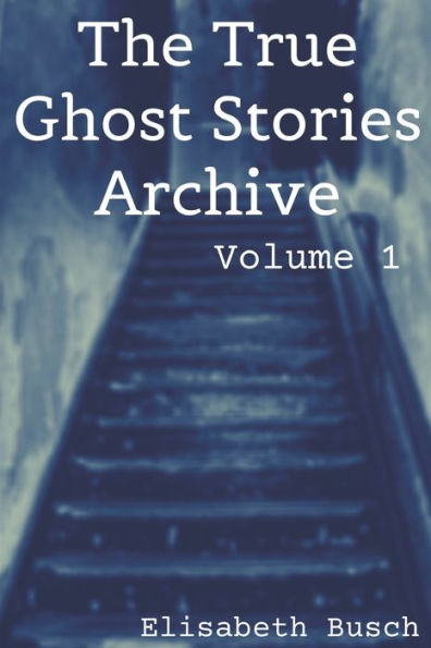 The True Ghost Stories Archive: Volume 1 : 50 Weird And Scary Tales