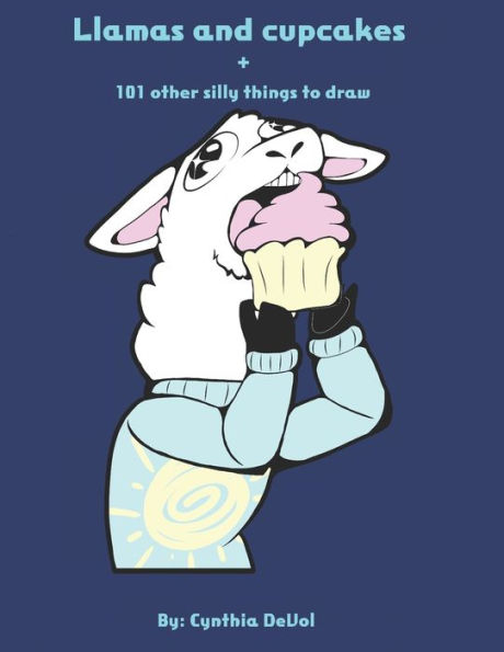 Llamas And Cupcakes : + 101 Other Silly Things To Draw
